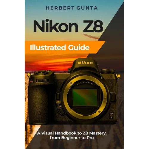 Nikon Z8 Illustrated Guide: A Visual Handbook to Z8 Mastery, from Beginner to Pro