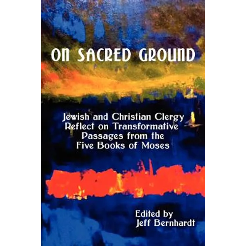 On Sacred Ground: Jewish and Christian Clergy Reflect on Transformative Passages from the Five Books of Moses