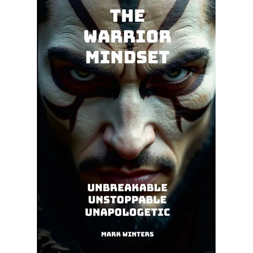 The Warrior Mindset - Unbreakable, Unstoppable, Unapologetic