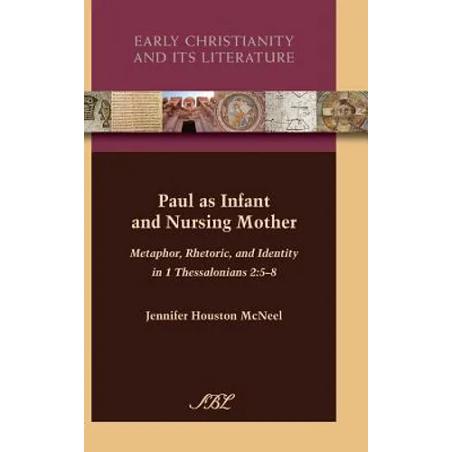 Paul as Infant and Nursing Mother: Metaphor, Rhetoric, and Identity in 1 Thessalonians 2:5-8