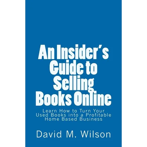 An Insider's Guide to Selling Books Online: Learn How to Create a Work from Home Business