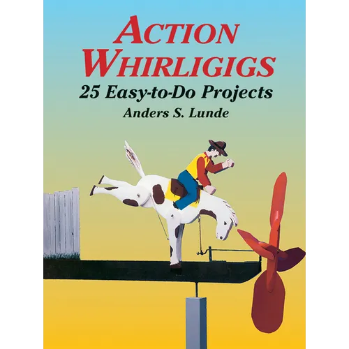 Action Whirligigs: 25 Easy-To-Do Projects