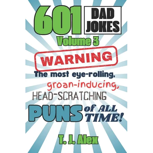 601 Dad Jokes, Volume 3: The Most Eye-rolling, Groan-inducing, Head-scratching Puns of All Time