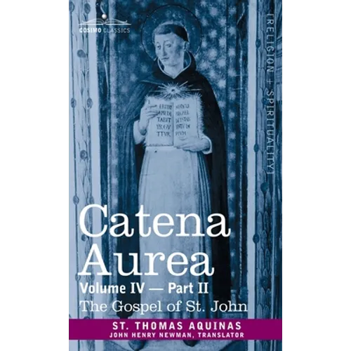 Catena Aurea: Commentary on the Four Gospels, Collected Out of the Works of the Fathers, Volume IV Part 2, Gospel of St. John