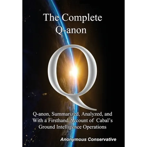The Complete Q-anon: Q-anon, Summarized, Analyzed, and With a Firsthand Account of Cabal's Ground Intelligence Operations