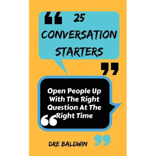 25 Conversation Starters: Learn To Open People Up with the Right Questions at the Right Time