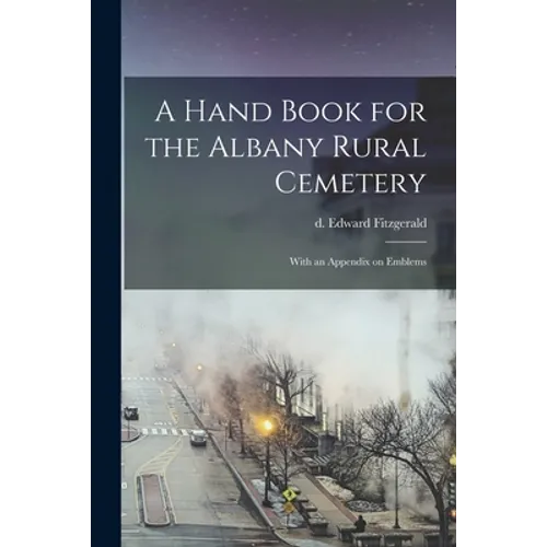 A Hand Book for the Albany Rural Cemetery: With an Appendix on Emblems