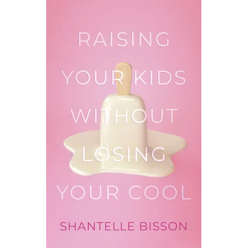 Raising Your Kids Without Losing Your Cool
