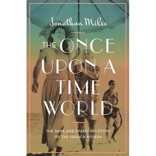 The Once Upon a Time World: The Dark and Sparkling Story of the French Riviera