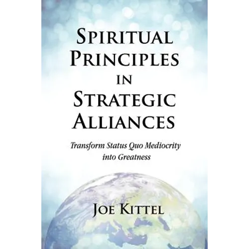Spiritual Principles in Strategic Alliances: Transform Status Quo Mediocrity into Greatness