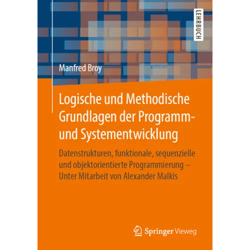 Logische Und Methodische Grundlagen Der Programm- Und Systementwicklung: Datenstrukturen, Funktionale, Sequenzielle Und Objektorientierte Programmieru