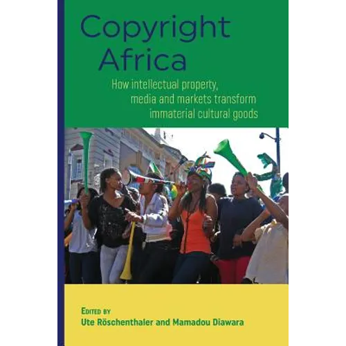 Copyright Africa: How intellectual property, media and markets transform immaterial cultural goods