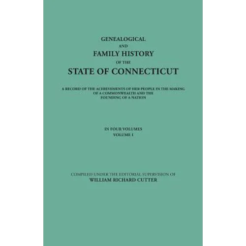 Genealogical and Family History of the State of Connecticut. a Record of the Achievements of Her People in the Making of a Commonwealth and the Foundi