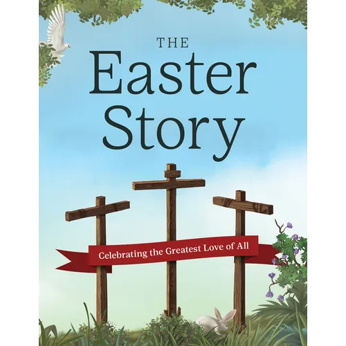 The Easter Story: Celebrating the Greatest Love of All