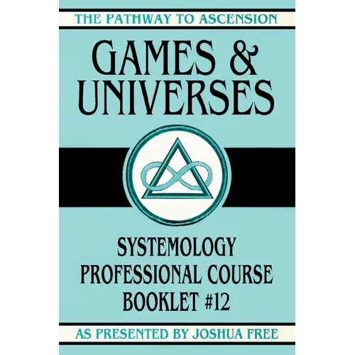 Games and Universes: Systemology Professional Course Booklet #12