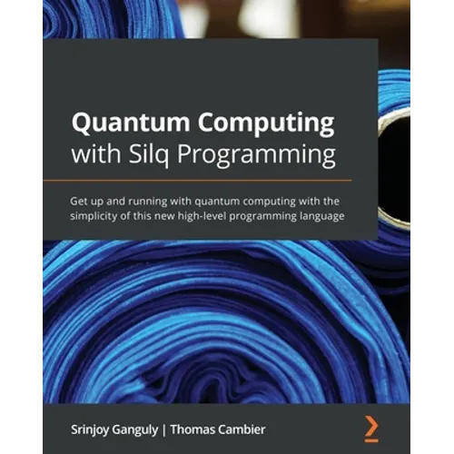 Quantum Computing with Silq Programming: Get up and running with quantum computing with the simplicity of this new high-level programming language