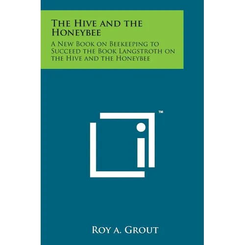 The Hive and the Honeybee: A New Book on Beekeeping to Succeed the Book Langstroth on the Hive and the Honeybee