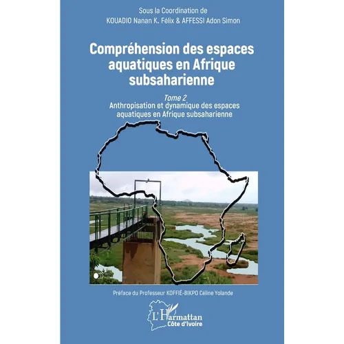 Compréhension des espaces aquatiques en Afrique subsaharienne: Tome 2 Anthropisation et dynamique des espaces aquatiques en Afrique subsaharienne