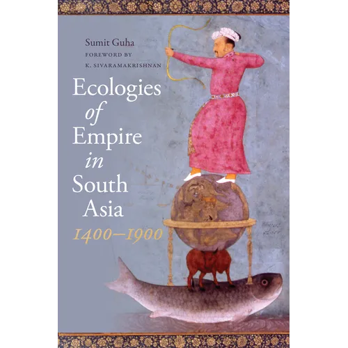 Ecologies of Empire in South Asia, 1400-1900