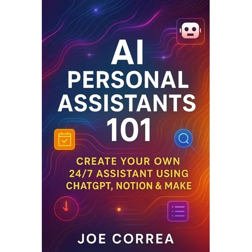 AI Personal Assistants 101: Create Your Own 24/7 Assistant Using ChatGPT, Notion & Make