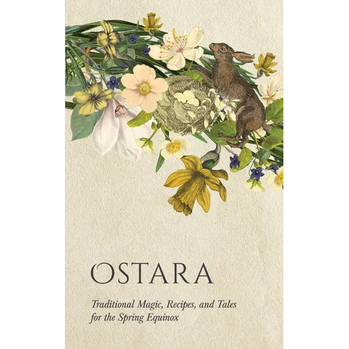 Ostara: Traditional Magic, Recipes, and Tales for the Spring Equinox