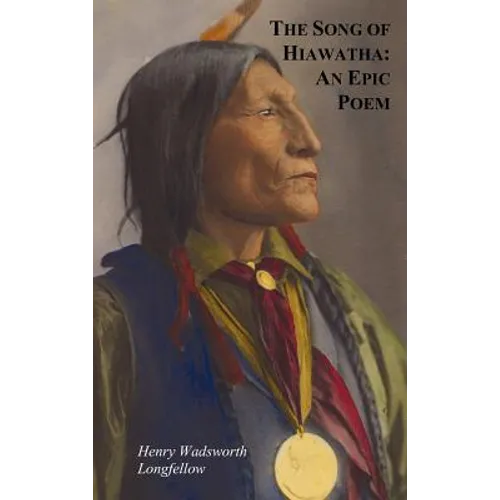 The Song of Hiawatha - An Epic Poem; Also with: The Skeleton in Armor, the Wreck of the Hesperus, the Luck of Edenhall, the Elected Knight, and the Ch