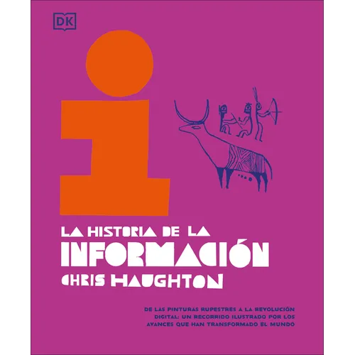 La Historia de la Informacion (the History of Information): de Las Pinturas Rupestres a la Revolucion Digital: Un Recorrido Ilustrado Por Los Avances
