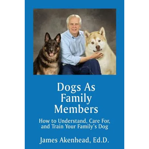 Dogs As Family Members: How to Understand, Care For, and Train Your Family's Dog