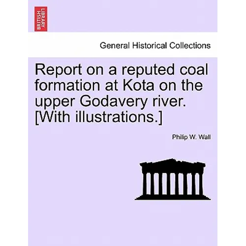 Report on a Reputed Coal Formation at Kota on the Upper Godavery River. [With Illustrations.]