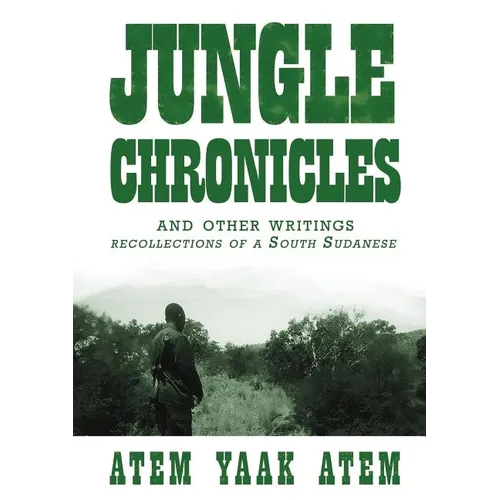Jungle Chronicles and Other Writings: Recollections of a South Sudanese