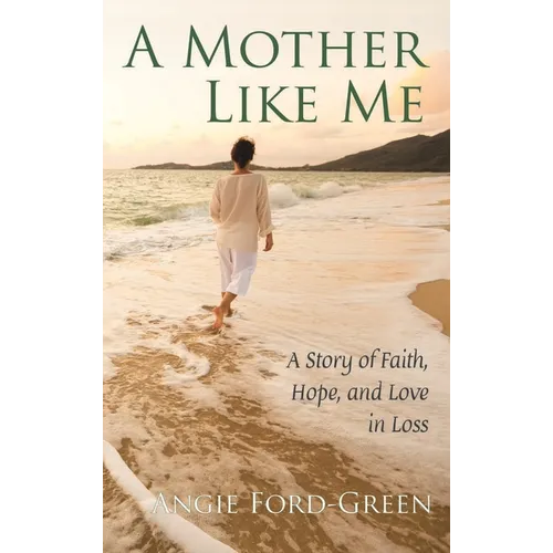 A Mother Like Me - A Story of Faith, Hope, and Love in Loss