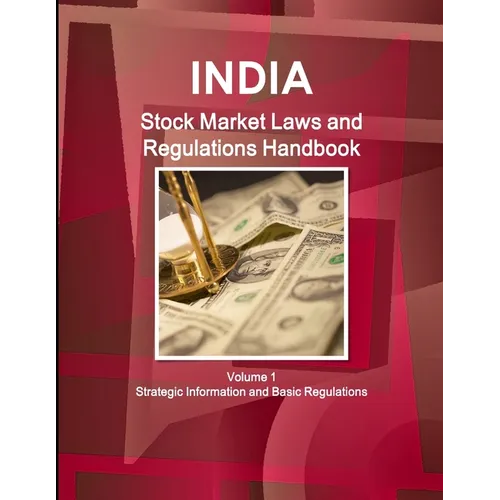 India Stock Market Laws and Regulations Handbook Volume 1 Strategic Information and Basic Regulations