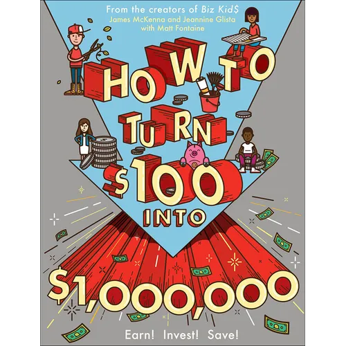How to Turn $100 Into $1,000,000: Earn! Save! Invest!