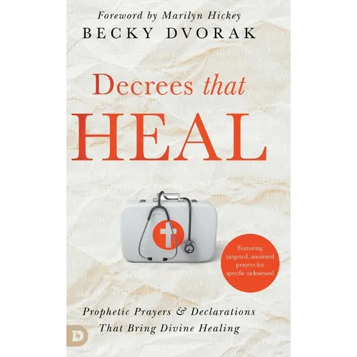 Decrees that Heal: Prophetic Prayers and Declarations That Bring Divine Healing
