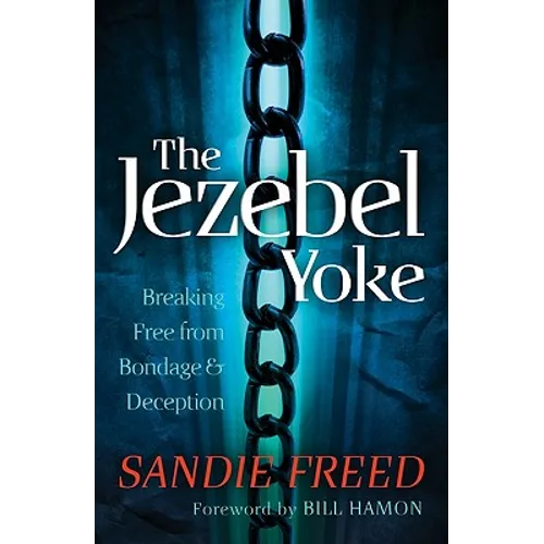 The Jezebel Yoke: Breaking Free from Bondage and Deception