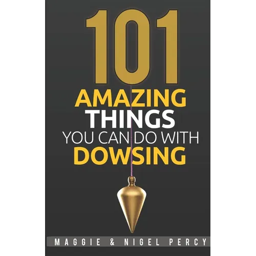 101 Amazing Things You Can Do With Dowsing