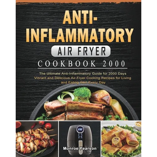 Anti-Inflammatory Air Fryer Cookbook 2000: The Ultimate Anti-Inflammatory Guide for 2000 Days Vibrant and Delicious Air Fryer Cooking Recipes for Livi