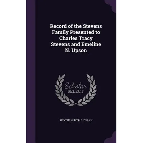 Record of the Stevens Family Presented to Charles Tracy Stevens and Emeline N. Upson