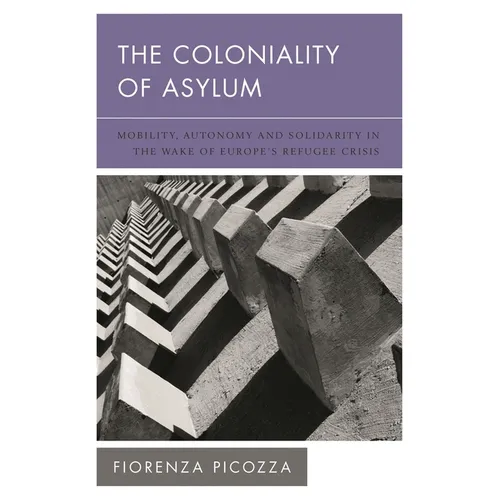The Coloniality of Asylum: Mobility, Autonomy and Solidarity in the Wake of Europe's Refugee Crisis