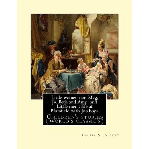 Little women: or, Meg, Jo, Beth and Amy. By: Louisa M. Alcott(Parts I and II) (illustrated), and Little men: life at Plumfield with