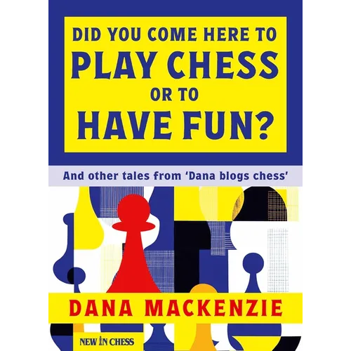 Did You Come Here to Play Chess or to Have Fun?: And Other Tales from 'Dana Blogs Ches'