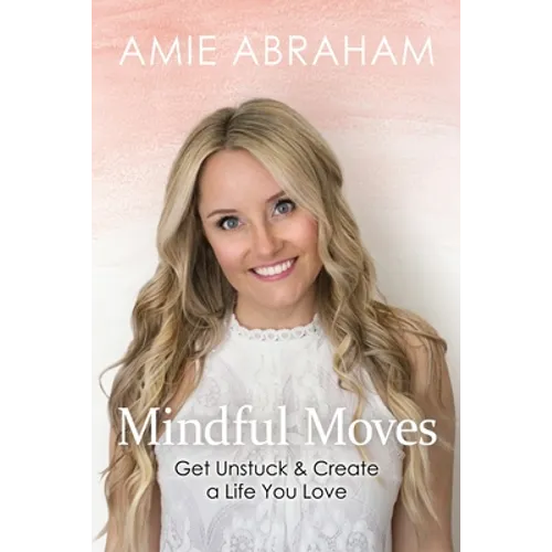 Mindful Moves: Get Unstuck & Create a Life You Love