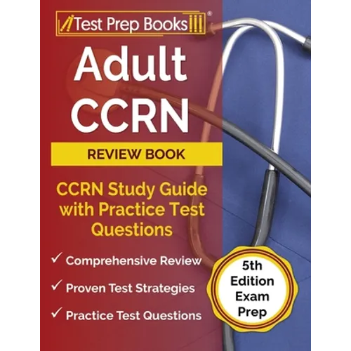 Adult CCRN Review Book: CCRN Study Guide with Practice Test Questions [5th Edition Exam Prep]