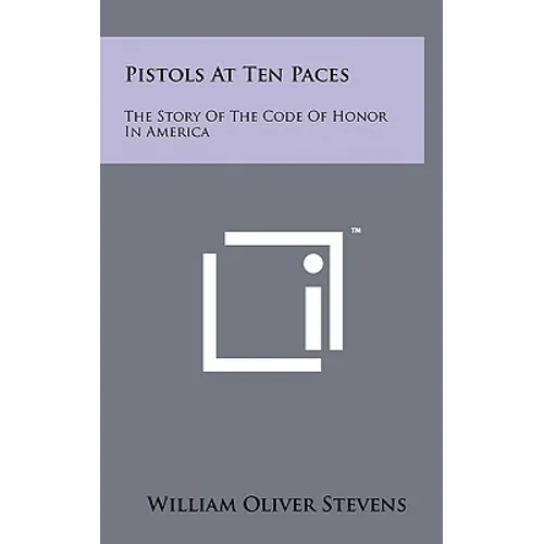Pistols At Ten Paces: The Story Of The Code Of Honor In America