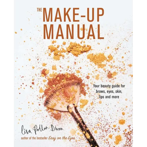 The Make-Up Manual: Your Beauty Guide for Brows, Eyes, Skin, Lips and More