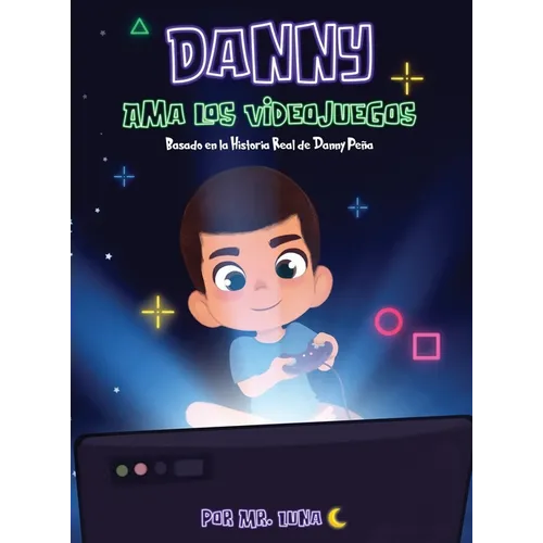 Danny Ama Los Videojuegos: Basado en la Historia Real de Danny Peña