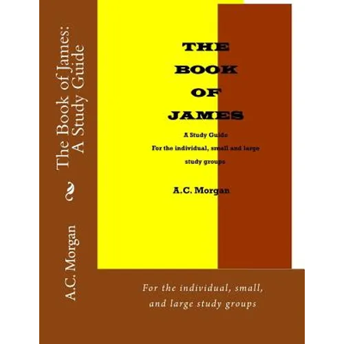 The Book of James: A Study Guide: For the individual, small, and large study groups