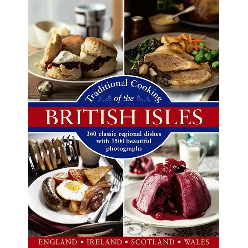Traditional Cooking of the British Isles: England, Ireland, Scotland and Wales: 360 Classic Regional Dishes with 1500 Beautiful Photographs