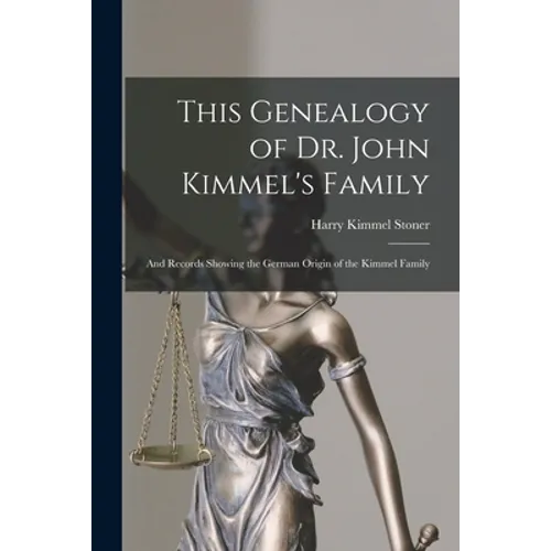 This Genealogy of Dr. John Kimmel's Family: and Records Showing the German Origin of the Kimmel Family