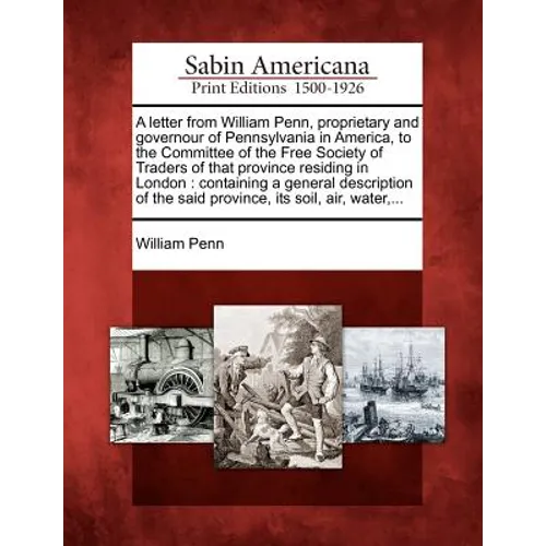 A Letter from William Penn, Proprietary and Governour of Pennsylvania in America, to the Committee of the Free Society of Traders of That Province R